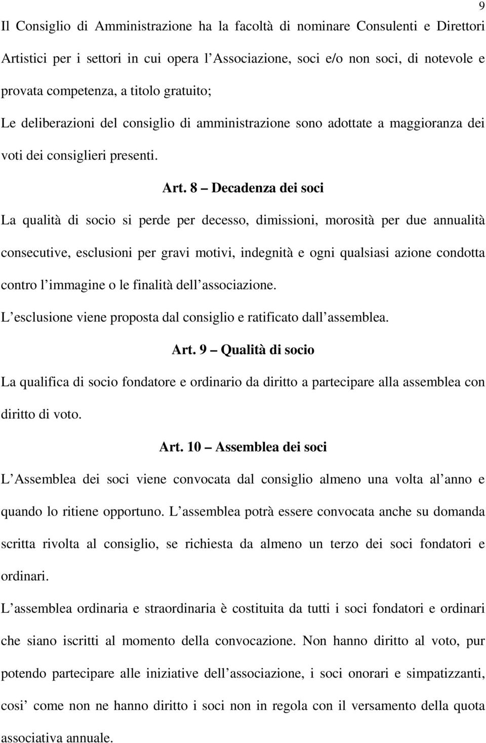 8 Decadenza dei soci La qualità di socio si perde per decesso, dimissioni, morosità per due annualità consecutive, esclusioni per gravi motivi, indegnità e ogni qualsiasi azione condotta contro l