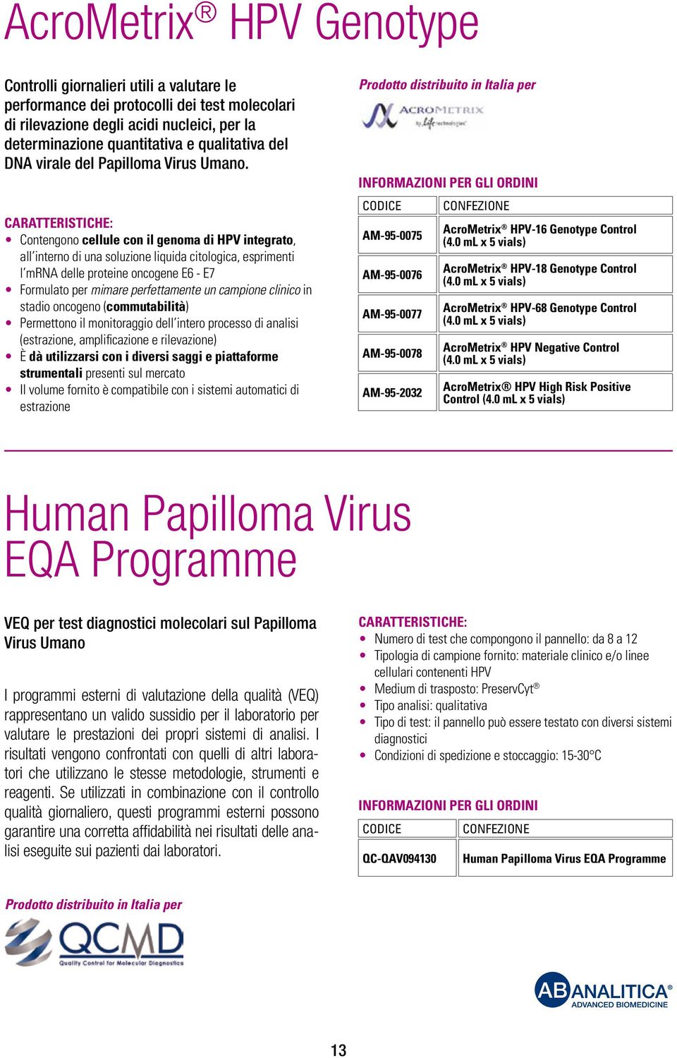 Contengono cellule con il genoma di HPV integrato, all interno di una soluzione liquida citologica, esprimenti l mrna delle proteine oncogene E6 - E7 Formulato per mimare perfettamente un campione