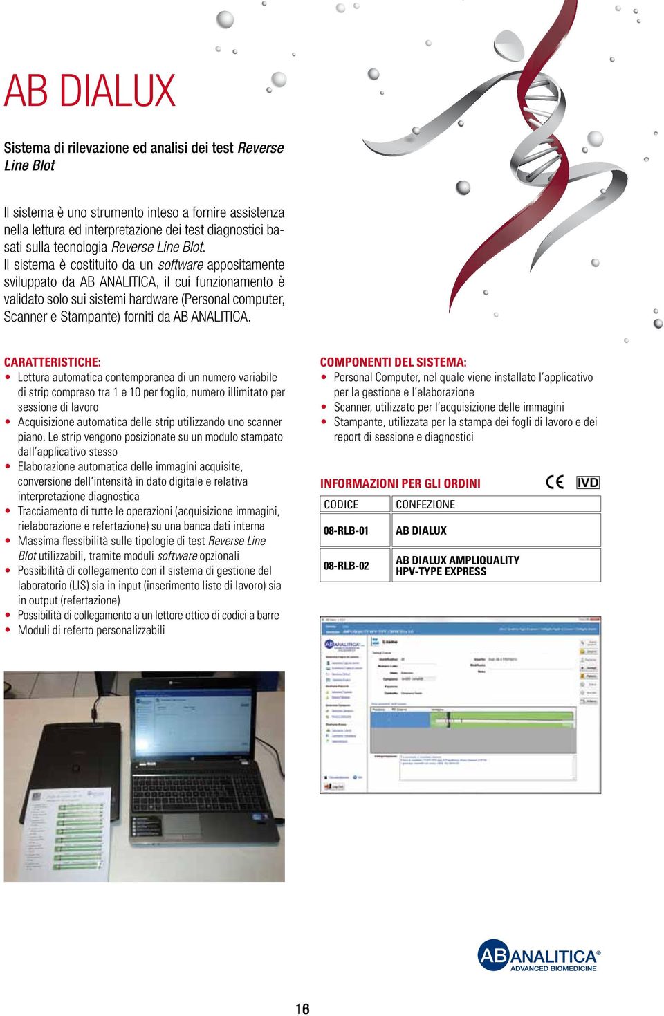 Il sistema è costituito da un software appositamente sviluppato da ANALITICA, il cui funzionamento è validato solo sui sistemi hardware (Personal computer, Scanner e Stampante) forniti da ANALITICA.