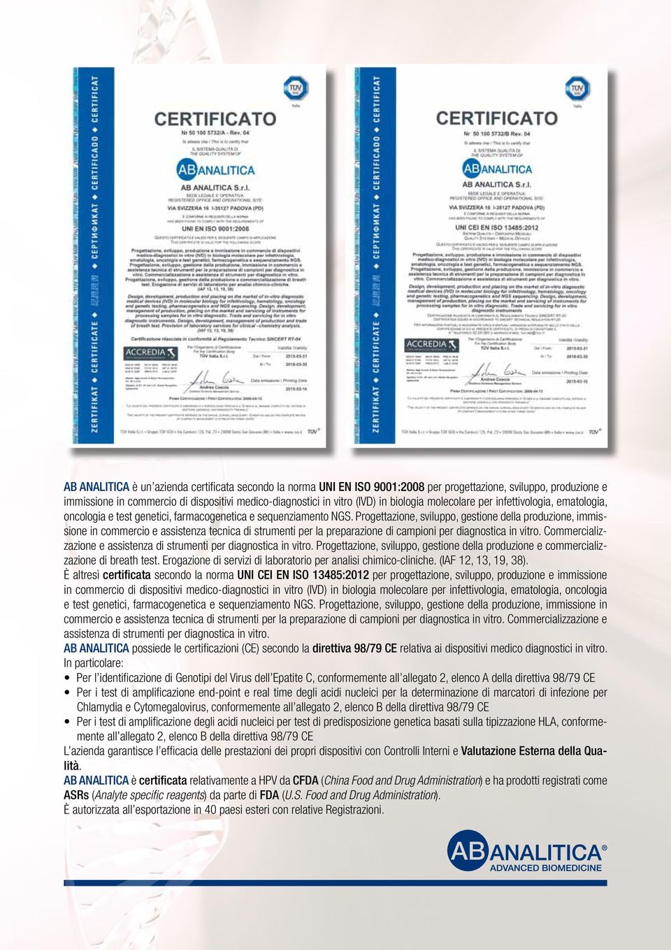 Progettazione, sviluppo, gestione della produzione, immissione in commercio e assistenza tecnica di strumenti per la preparazione di campioni per diagnostica in vitro.