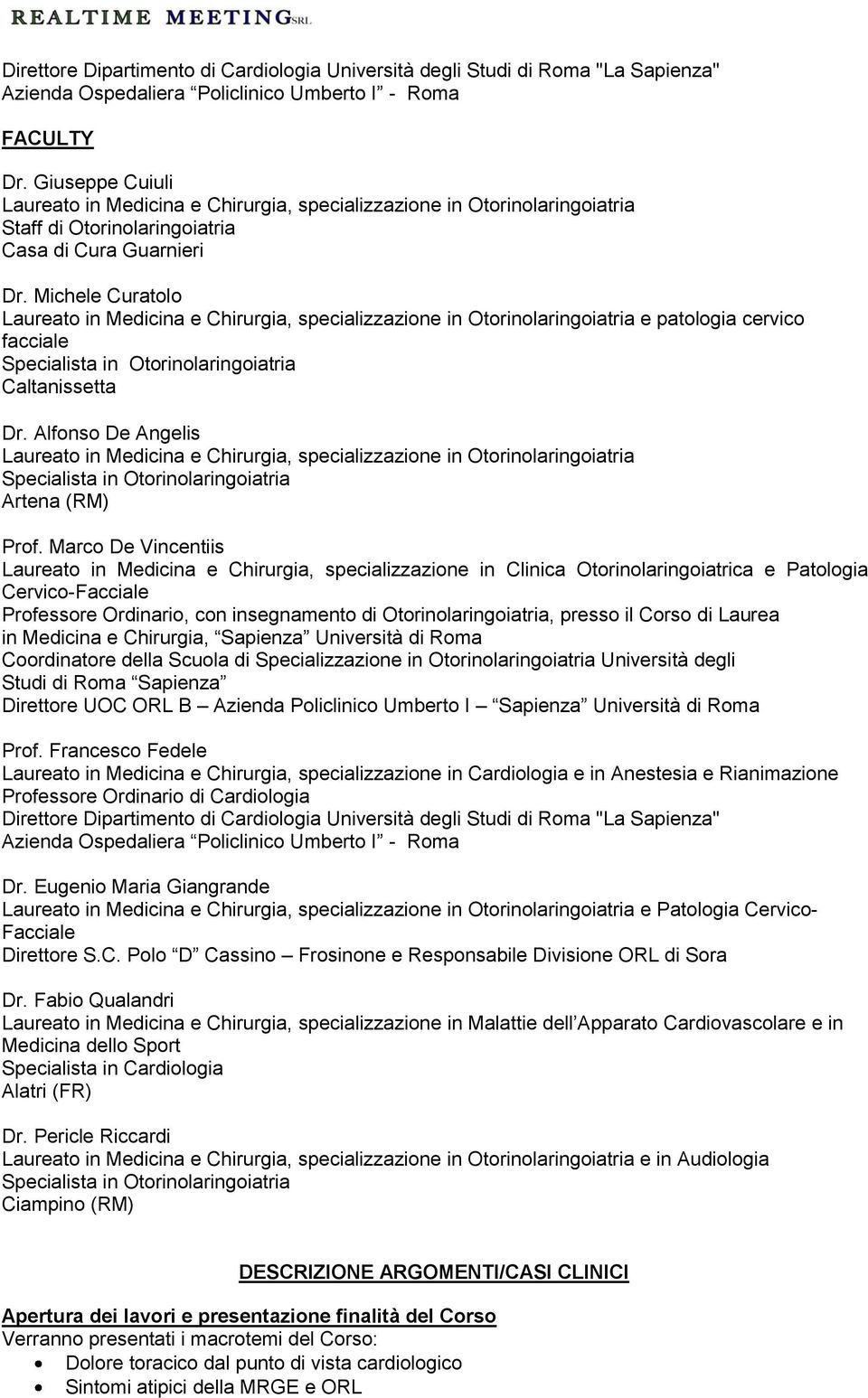 Michele Curatolo Laureato in Medicina e Chirurgia, specializzazione in Otorinolaringoiatria e patologia cervico facciale Specialista in Otorinolaringoiatria Caltanissetta Dr.