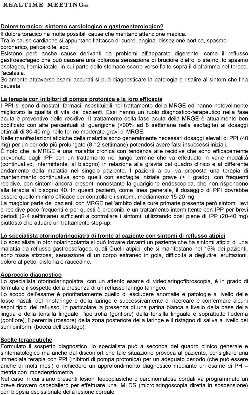 Esistono però anche cause derivanti da problemi all apparato digerente, come il reflusso gastroesofageo che può causare una dolorosa sensazione di bruciore dietro lo sterno, lo spasmo esofageo, l