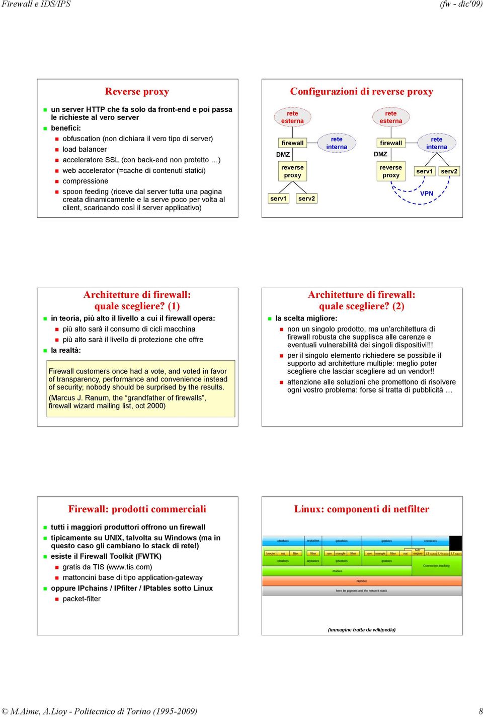 volta al client, scaricando così il server applicativo) serv1 esterna firewall reverse proxy serv2 interna esterna firewall reverse proxy interna serv1 serv2 VPN Architetture di firewall: quale