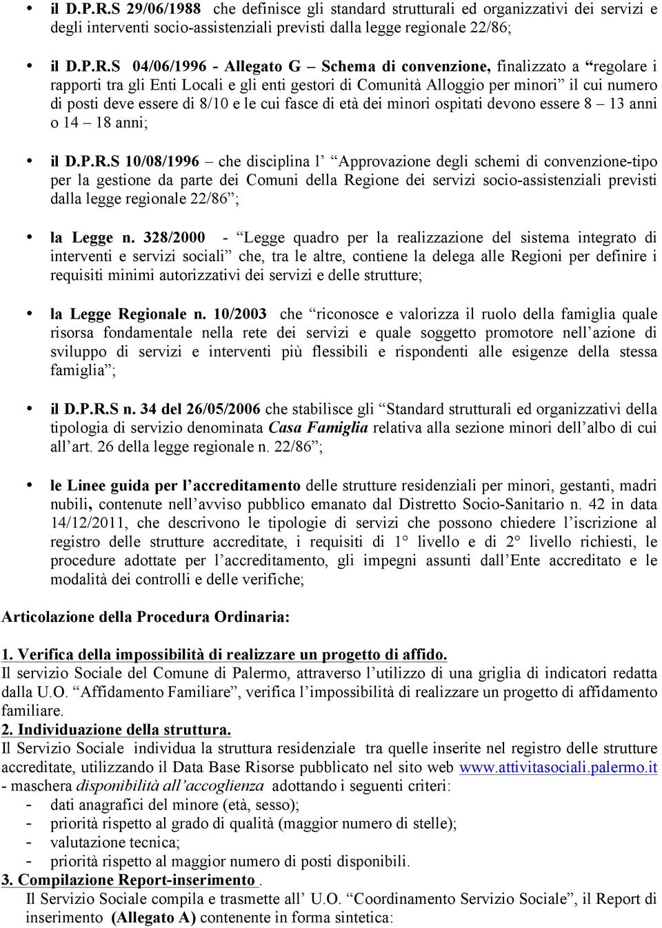 convenzione, finalizzato a regolare i rapporti tra gli Enti Locali e gli enti gestori di Comunità Alloggio per minori il cui numero di posti deve essere di 8/10 e le cui fasce di età dei minori