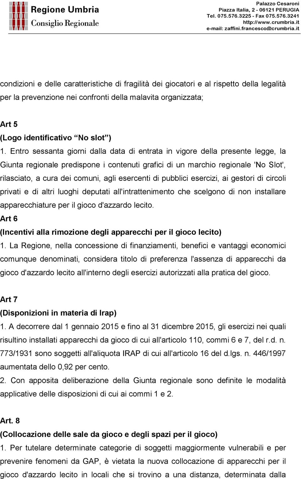 esercenti di pubblici esercizi, ai gestori di circoli privati e di altri luoghi deputati all'intrattenimento che scelgono di non installare apparecchiature per il gioco d'azzardo lecito.