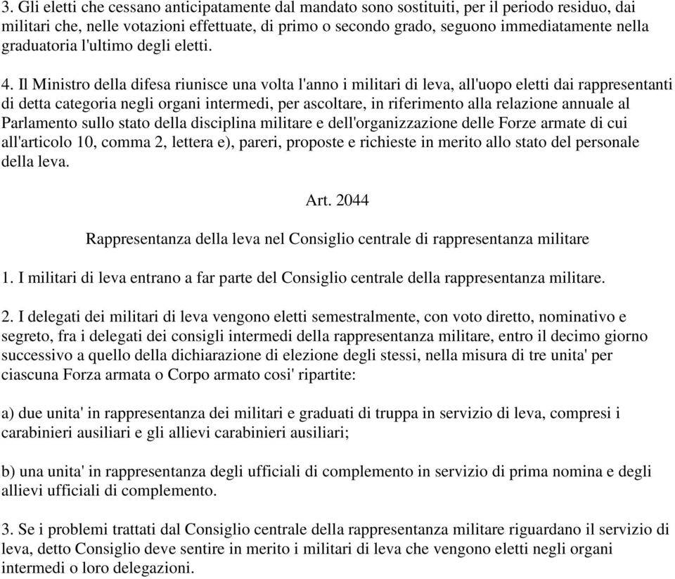 Il Ministro della difesa riunisce una volta l'anno i militari di leva, all'uopo eletti dai rappresentanti di detta categoria negli organi intermedi, per ascoltare, in riferimento alla relazione