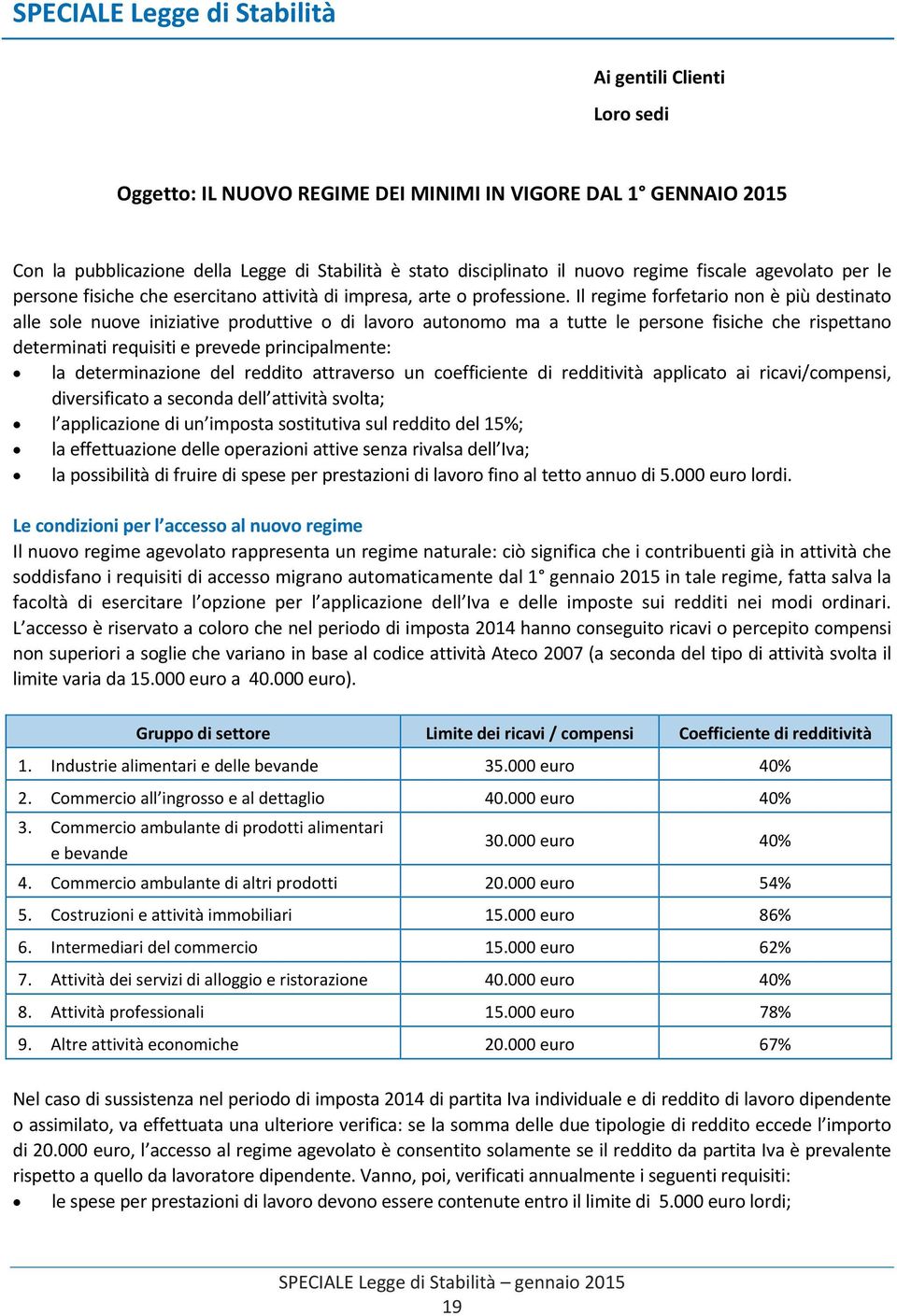 Il regime forfetario non è più destinato alle sole nuove iniziative produttive o di lavoro autonomo ma a tutte le persone fisiche che rispettano determinati requisiti e prevede principalmente: la