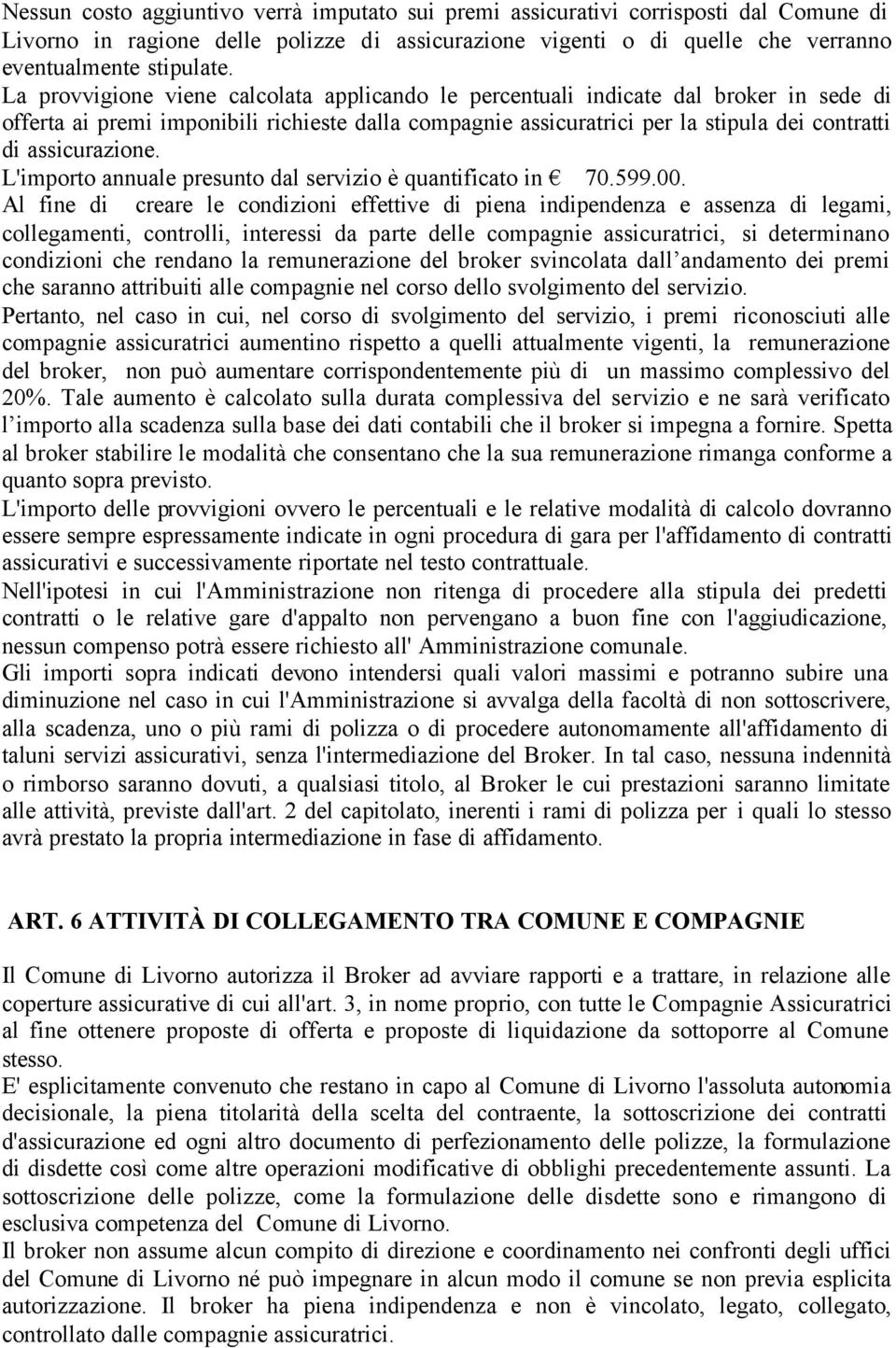 assicurazione. L'importo annuale presunto dal servizio è quantificato in 70.599.00.