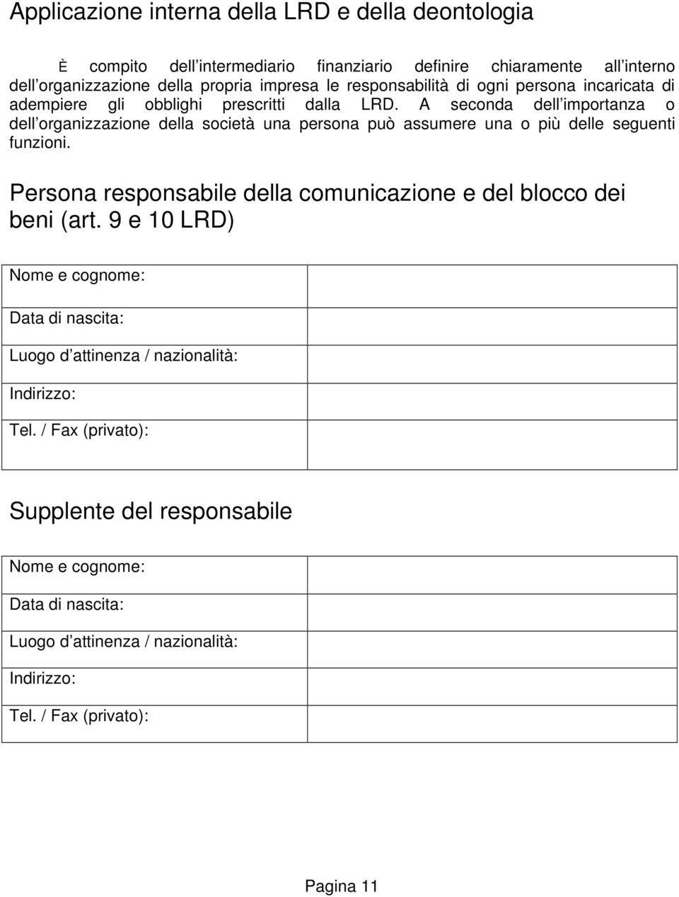 A seconda dell importanza o dell organizzazione della società una persona può assumere una o più delle seguenti funzioni.