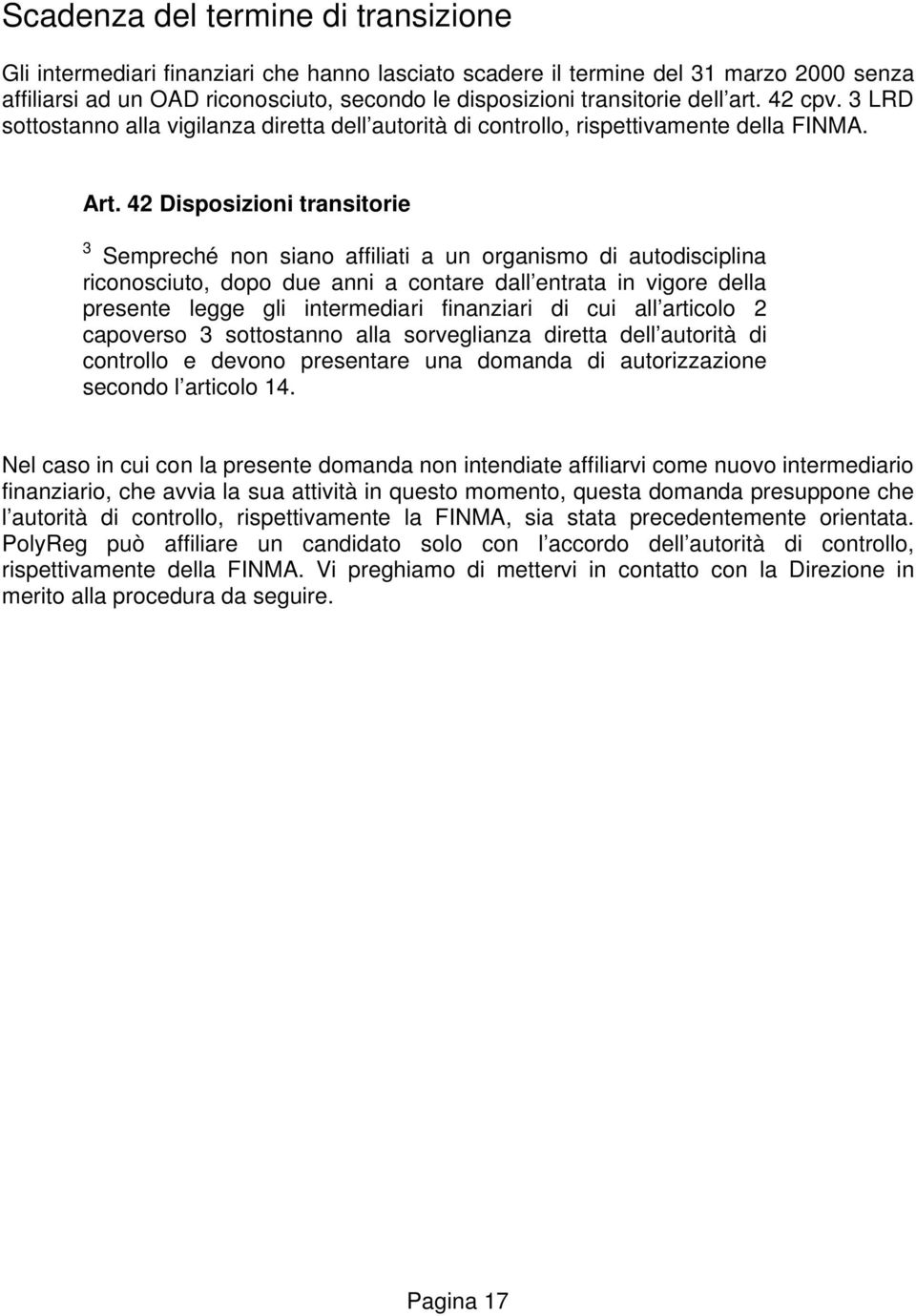 42 Disposizioni transitorie 3 Sempreché non siano affiliati a un organismo di autodisciplina riconosciuto, dopo due anni a contare dall entrata in vigore della presente legge gli intermediari