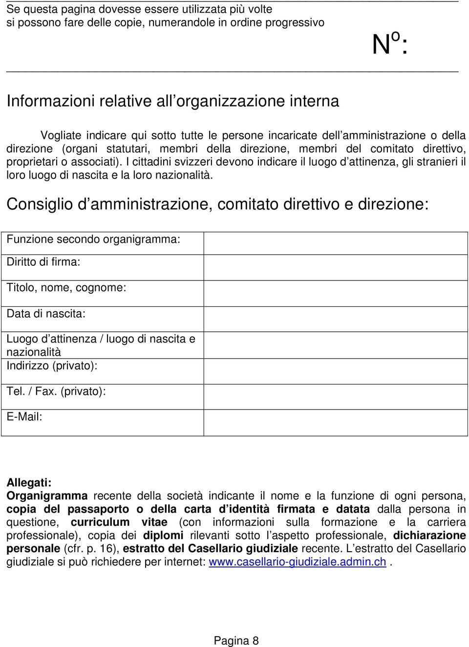 I cittadini svizzeri devono indicare il luogo d attinenza, gli stranieri il loro luogo di nascita e la loro nazionalità.