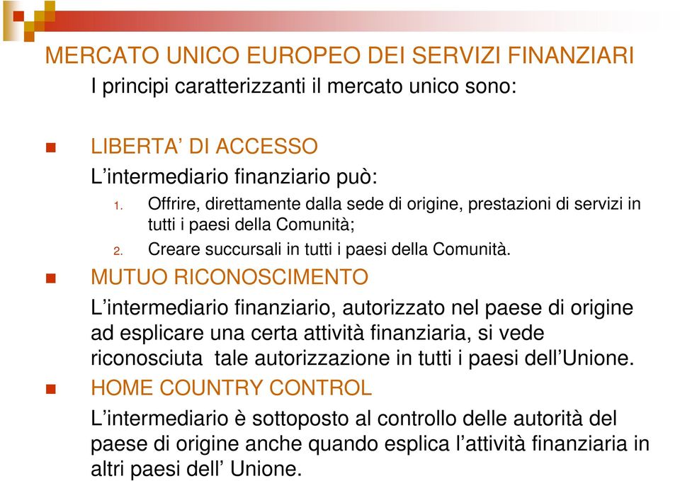 MUTUO RICONOSCIMENTO L intermediario finanziario, autorizzato nel paese di origine ad esplicare una certa attività finanziaria, si vede riconosciuta tale autorizzazione