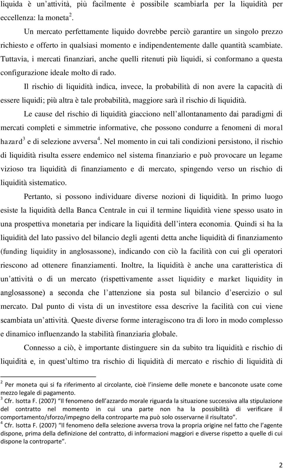 Tuttavia, i mercati finanziari, anche quelli ritenuti più liquidi, si conformano a questa configurazione ideale molto di rado.