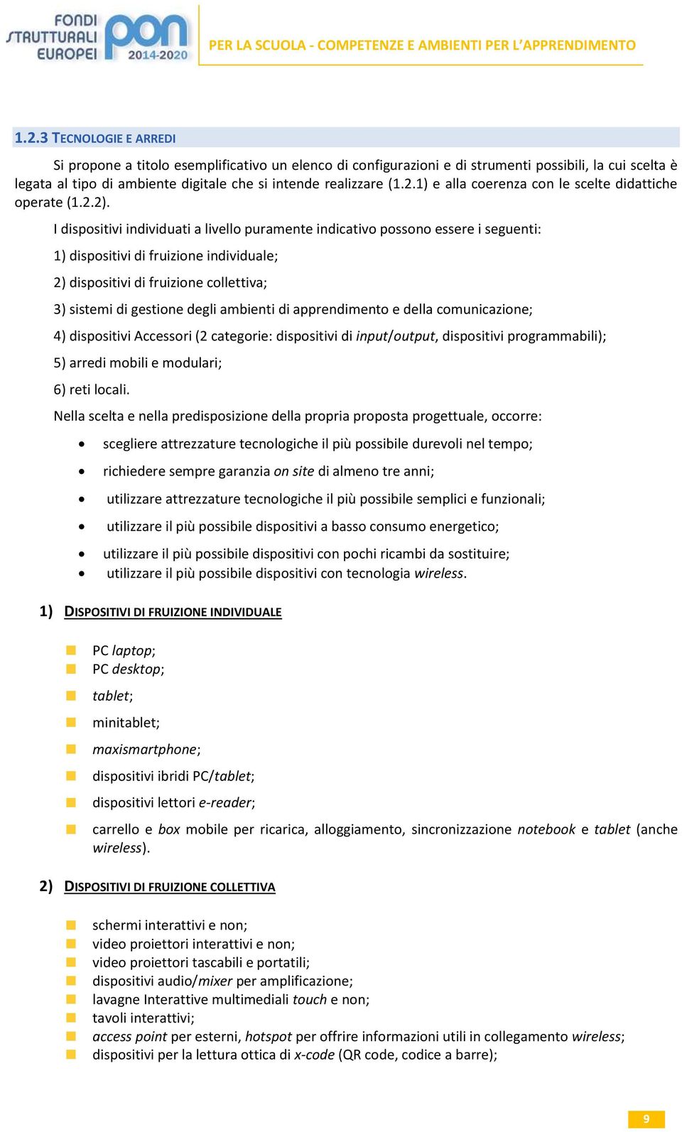 ambienti di apprendimento e della comunicazione; 4) dispositivi Accessori (2 categorie: dispositivi di input/output, dispositivi programmabili); 5) arredi mobili e modulari; 6) reti locali.