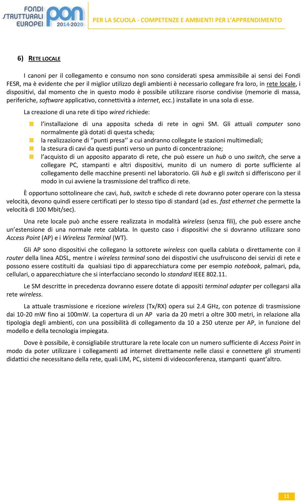 ) installate in una sola di esse. La creazione di una rete di tipo wired richiede: l installazione di una apposita scheda di rete in ogni SM.