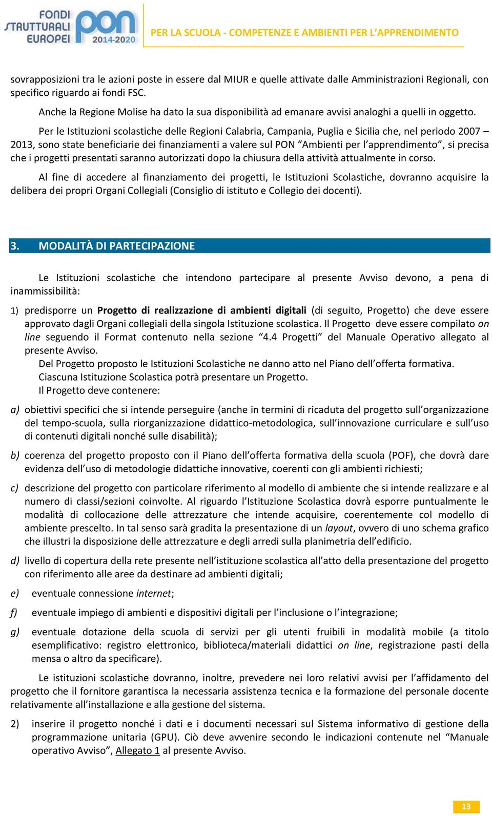 Per le Istituzioni scolastiche delle Regioni Calabria, Campania, Puglia e Sicilia che, nel periodo 2007 2013, sono state beneficiarie dei finanziamenti a valere sul PON Ambienti per l apprendimento,