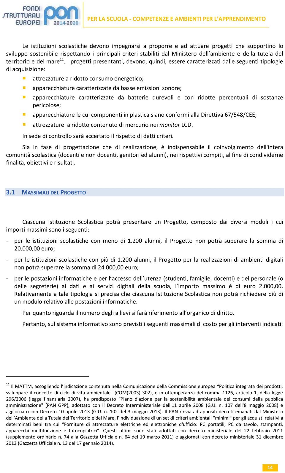 I progetti presentanti, devono, quindi, essere caratterizzati dalle seguenti tipologie di acquisizione: attrezzature a ridotto consumo energetico; apparecchiature caratterizzate da basse emissioni