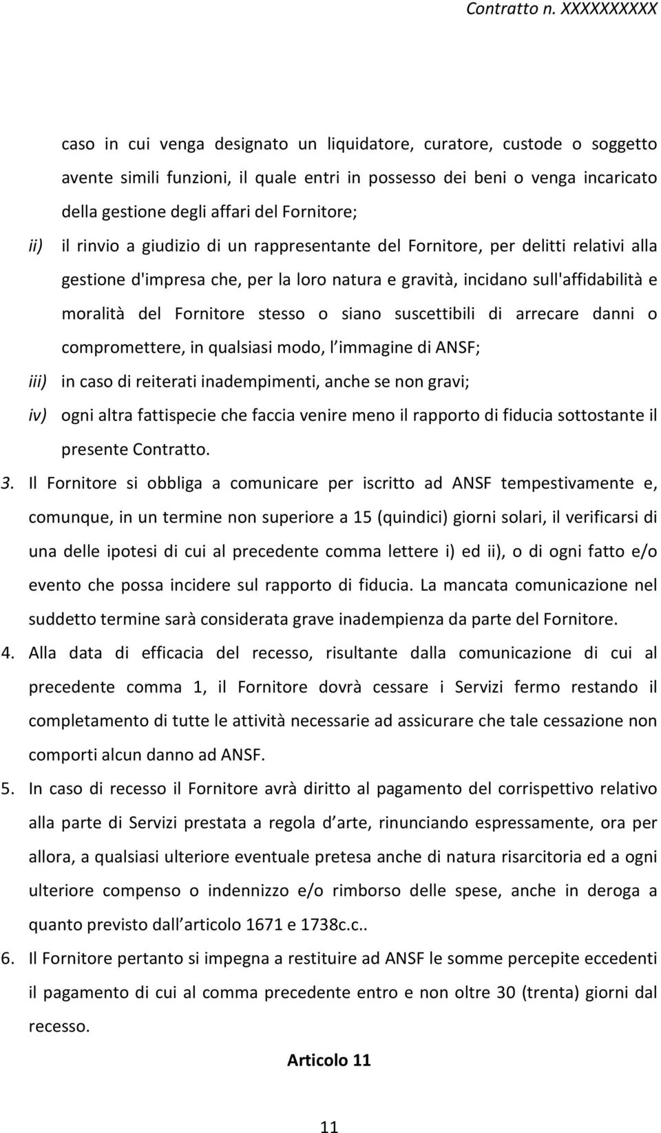 siano suscettibili di arrecare danni o compromettere, in qualsiasi modo, l immagine di ANSF; iii) in caso di reiterati inadempimenti, anche se non gravi; iv) ogni altra fattispecie che faccia venire