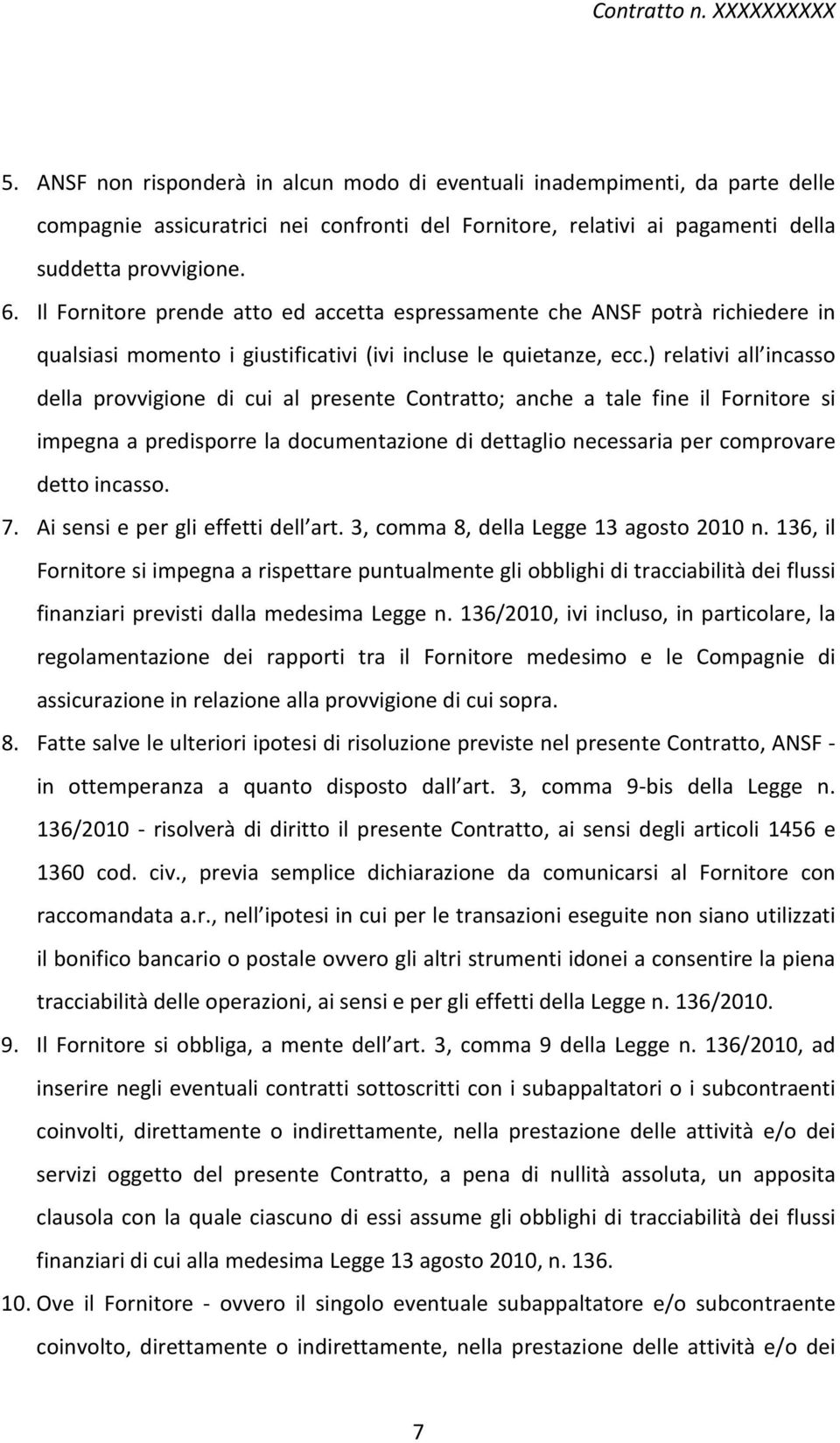 ) relativi all incasso della provvigione di cui al presente Contratto; anche a tale fine il Fornitore si impegna a predisporre la documentazione di dettaglio necessaria per comprovare detto incasso.