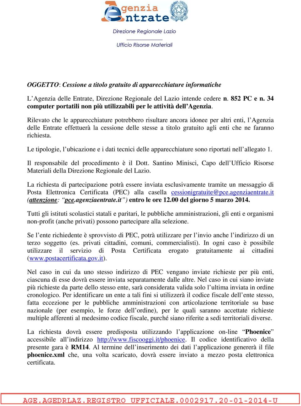 Rilevato che le apparecchiature potrebbero risultare ancora idonee per altri enti, l Agenzia delle Entrate effettuerà la cessione delle stesse a titolo gratuito agli enti che ne faranno richiesta.