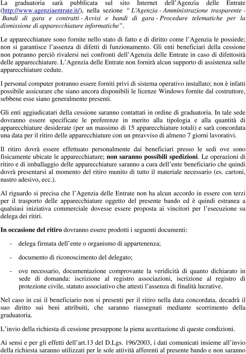 Le apparecchiature sono fornite nello stato di fatto e di diritto come l Agenzia le possiede; non si garantisce l assenza di difetti di funzionamento.