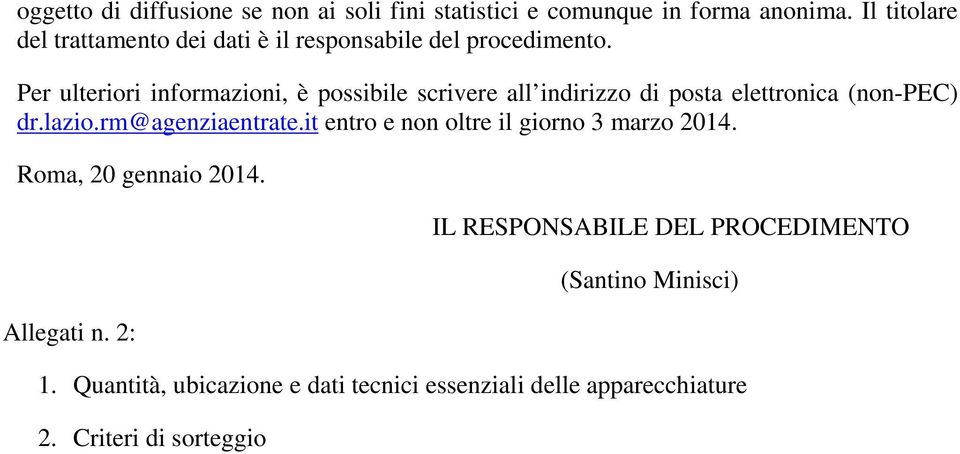 Per ulteriori informazioni, è possibile scrivere all indirizzo di posta elettronica (non-pec) dr.lazio.rm@agenziaentrate.