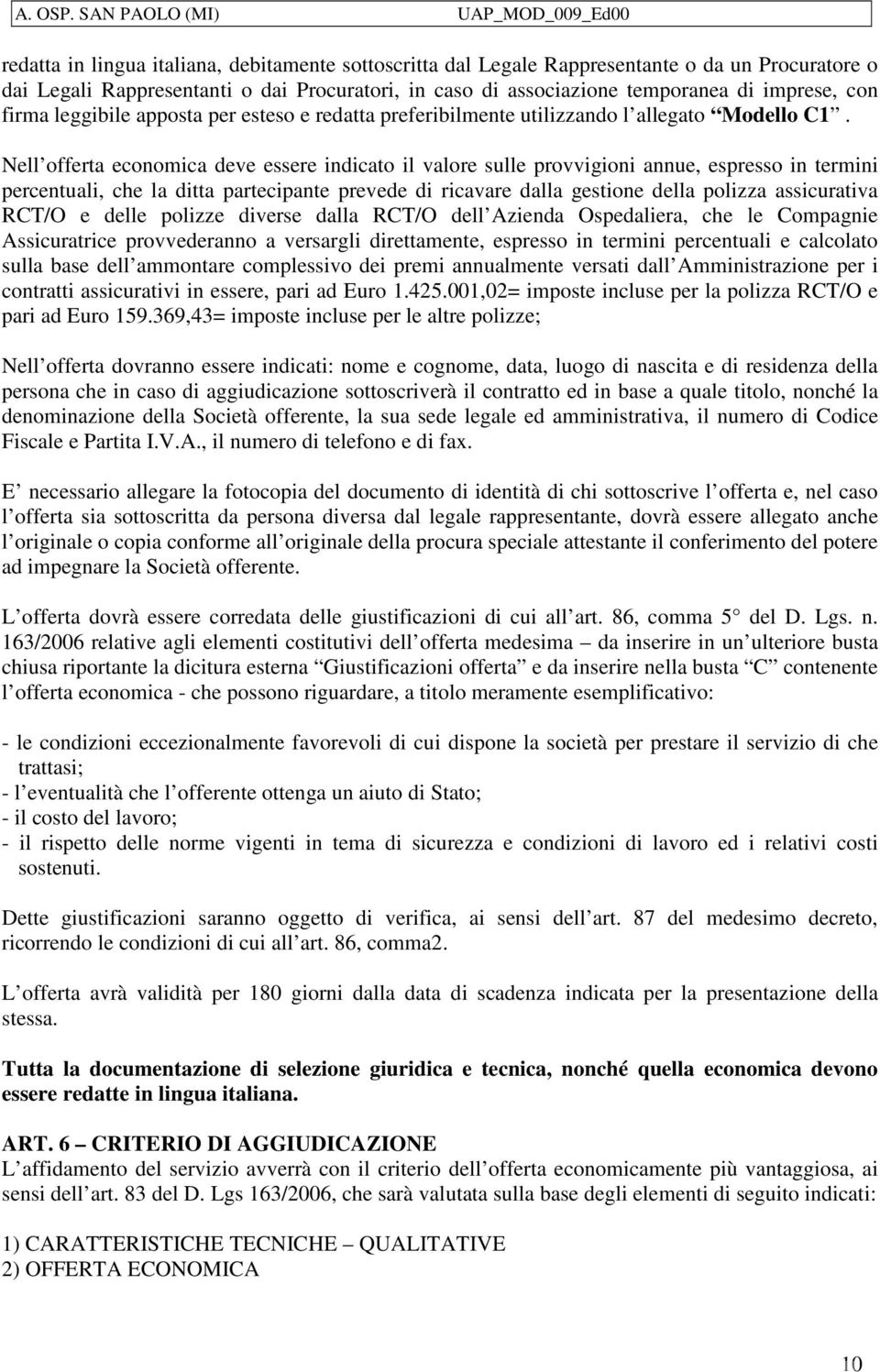 Nell offerta economica deve essere indicato il valore sulle provvigioni annue, espresso in termini percentuali, che la ditta partecipante prevede di ricavare dalla gestione della polizza assicurativa