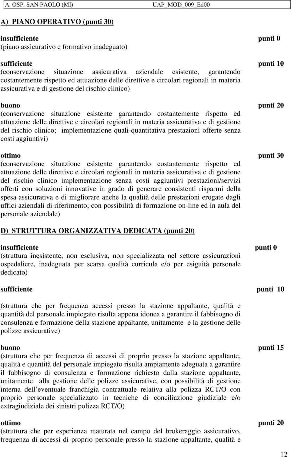 costantemente rispetto ed attuazione delle direttive e circolari regionali in materia assicurativa e di gestione del rischio clinico; implementazione quali-quantitativa prestazioni offerte senza