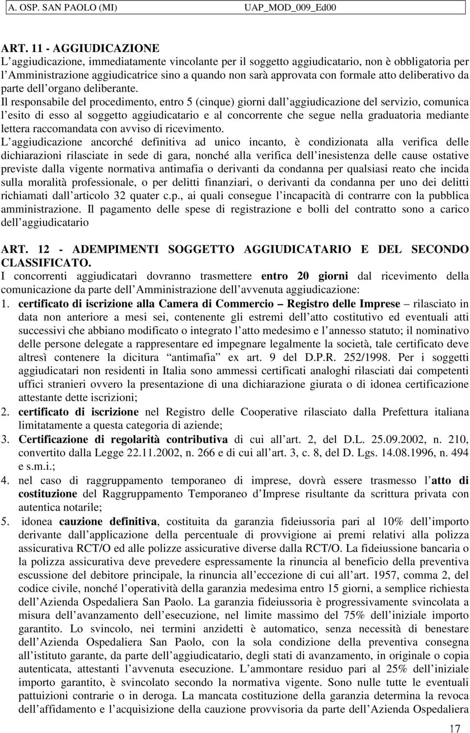 Il responsabile del procedimento, entro 5 (cinque) giorni dall aggiudicazione del servizio, comunica l esito di esso al soggetto aggiudicatario e al concorrente che segue nella graduatoria mediante