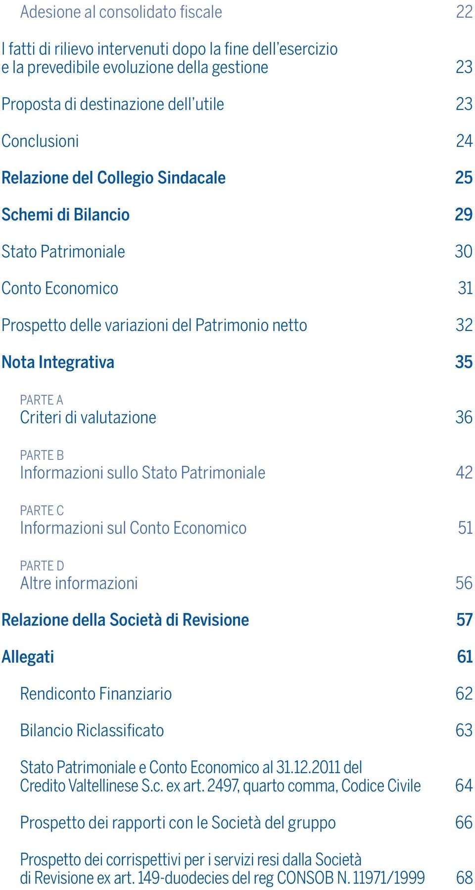 valutazione 36 PARTE B Informazioni sullo Stato Patrimoniale 42 PARTE C Informazioni sul Conto Economico 51 PARTE D Altre informazioni 56 Relazione della Società di Revisione 57 Allegati 61