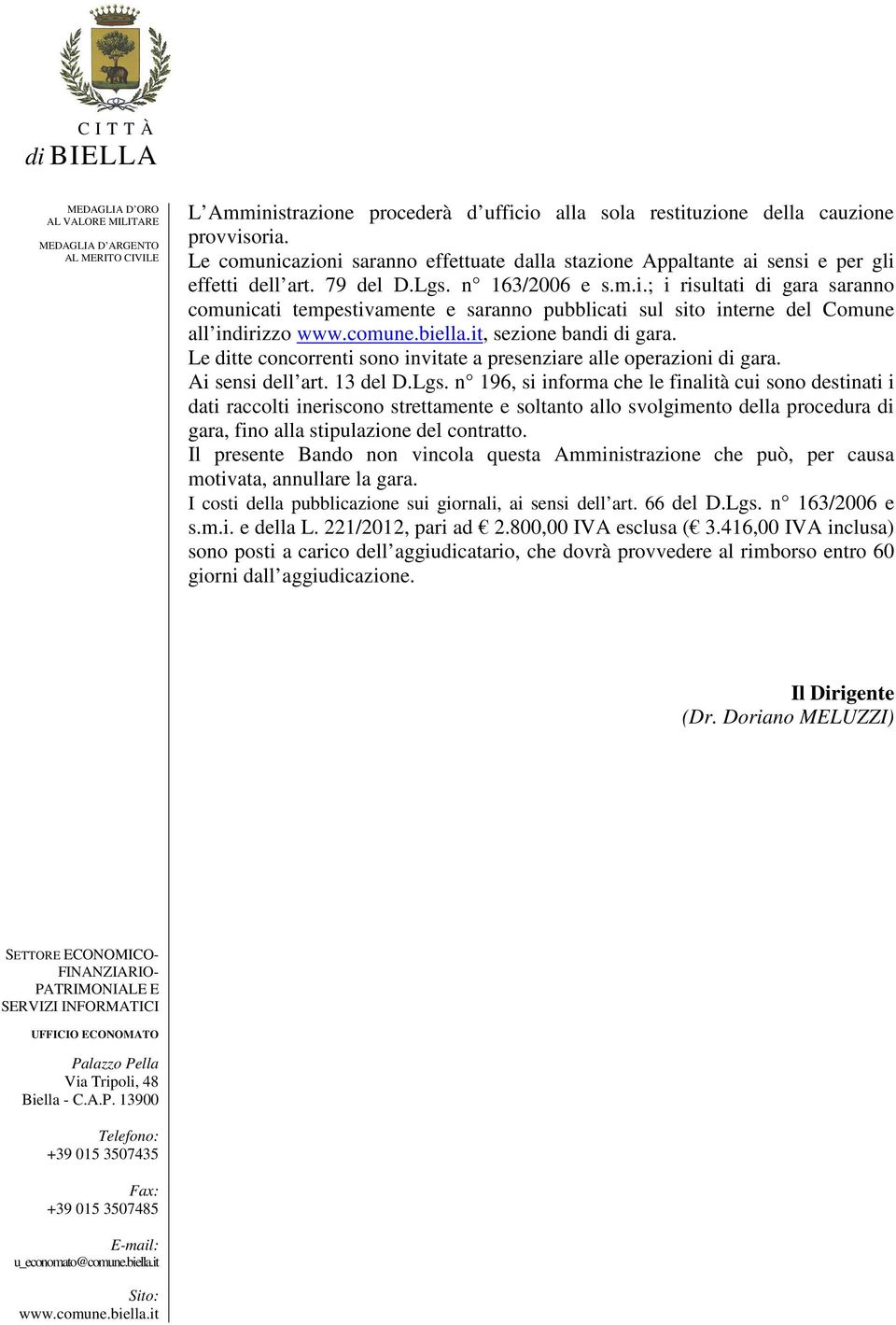 Le ditte concorrenti sono invitate a presenziare alle operazioni di gara. Ai sensi dell art. 13 del D.Lgs.