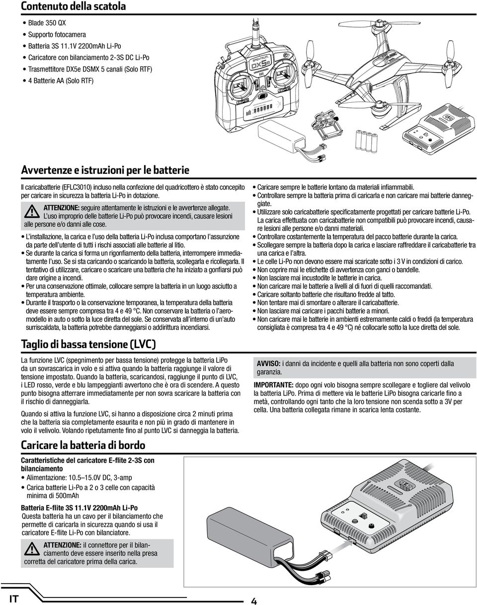 incluso nella confezione del quadricottero è stato concepito per caricare in sicurezza la batteria Li-Po in dotazione. ATTENZIONE: seguire attentamente le istruzioni e le avvertenze allegate.