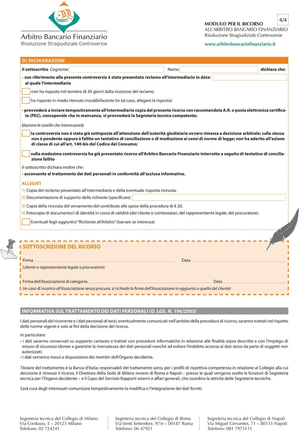 risposto nel termine di 30 giorni dalla ricezione del reclamo ha risposto in modo ritenuto insoddisfacente (in tal caso, allegare la risposta) provvederà a inviare tempestivamente all intermediario