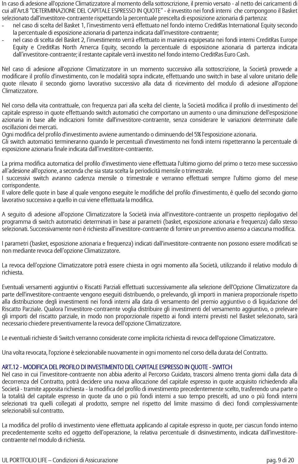 azionaria di partenza: - nel caso di scelta del Basket 1, l investimento verrà effettuato nel fondo interno CreditRas International Equity secondo la percentuale di esposizione azionaria di partenza