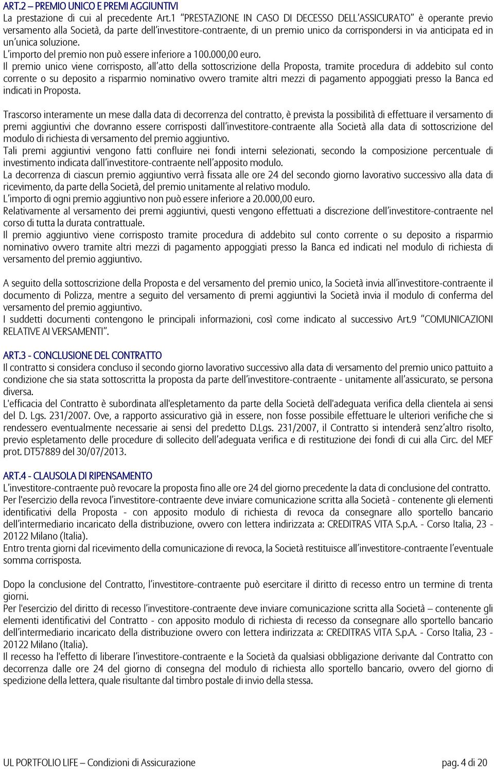 soluzione. L importo del premio non può essere inferiore a 100.000,00 euro.