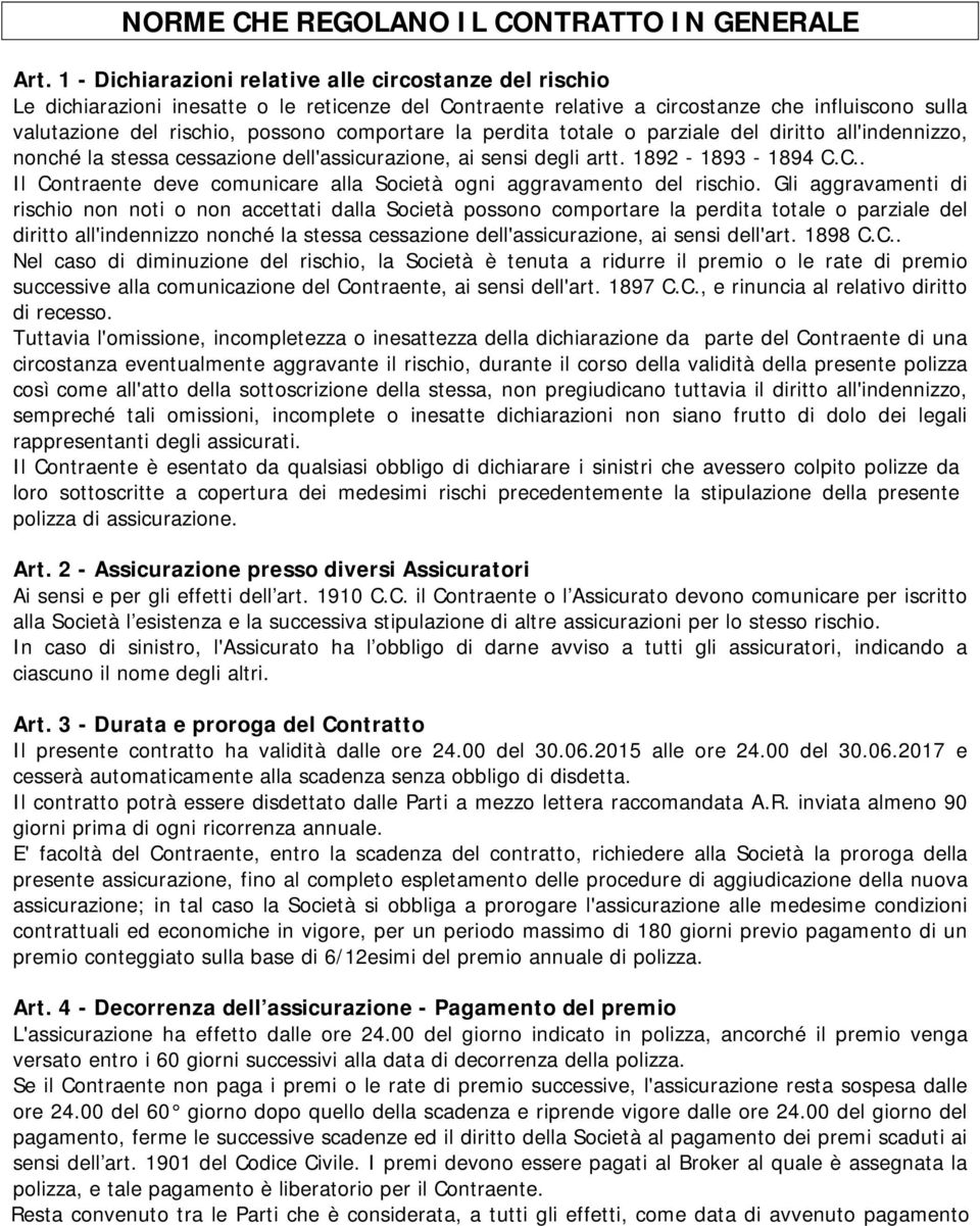 comportare la perdita totale o parziale del diritto all'indennizzo, nonché la stessa cessazione dell'assicurazione, ai sensi degli artt. 1892-1893 - 1894 C.