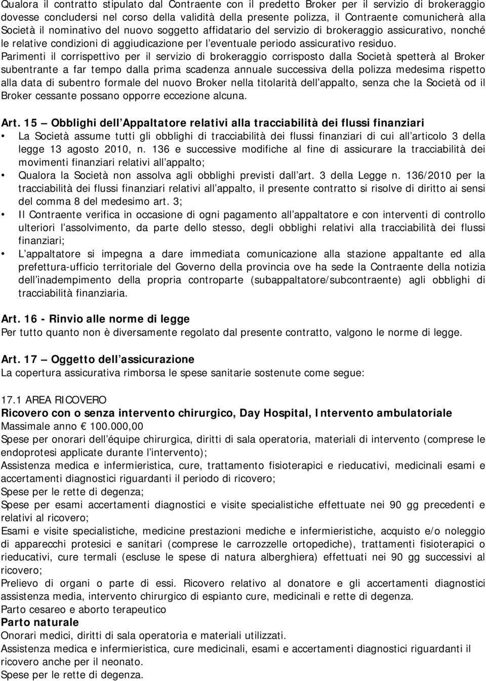 Parimenti il corrispettivo per il servizio di brokeraggio corrisposto dalla Società spetterà al Broker subentrante a far tempo dalla prima scadenza annuale successiva della polizza medesima rispetto