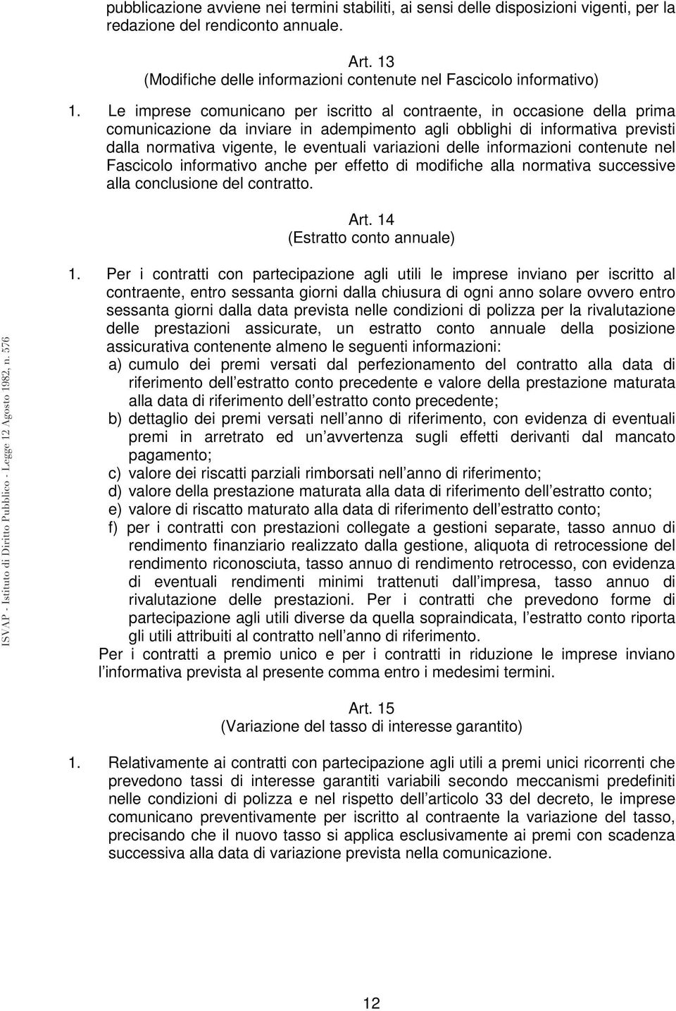 variazioni delle informazioni contenute nel Fascicolo informativo anche per effetto di modifiche alla normativa successive alla conclusione del contratto. Art. 14 (Estratto conto annuale) 1.