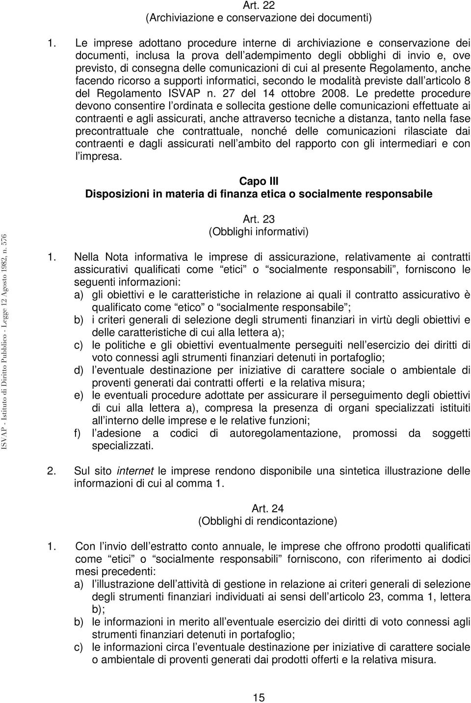 al presente Regolamento, anche facendo ricorso a supporti informatici, secondo le modalità previste dall articolo 8 del Regolamento ISVAP n. 27 del 14 ottobre 2008.