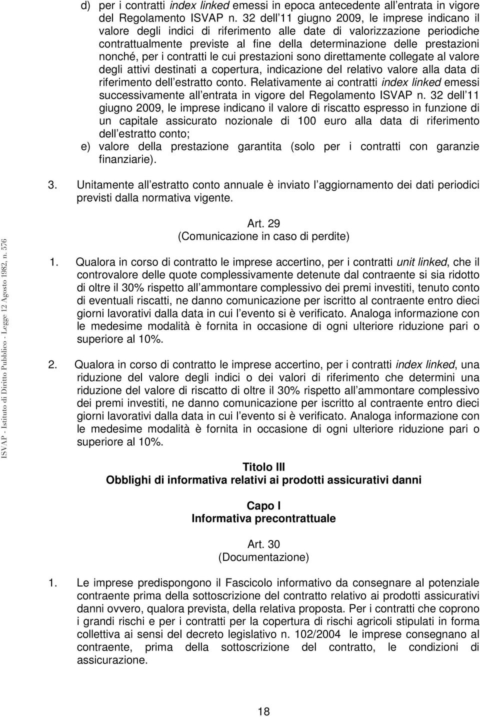 nonché, per i contratti le cui prestazioni sono direttamente collegate al valore degli attivi destinati a copertura, indicazione del relativo valore alla data di riferimento dell estratto conto.