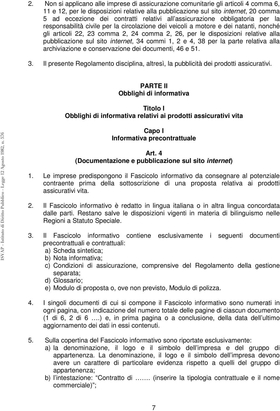 relative alla pubblicazione sul sito internet, 34 commi 1, 2 e 4, 38 per la parte relativa alla archiviazione e conservazione dei documenti, 46 e 51. 3. Il presente Regolamento disciplina, altresì, la pubblicità dei prodotti assicurativi.