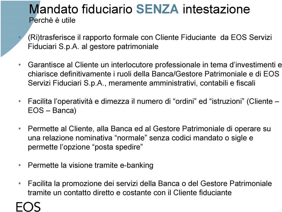 al gestore patrimoniale Garantisce al Cliente un interlocutore professionale in tema d investimenti e chiarisce definitivamente i ruoli della Banca/Gestore Patrimoniale e di EOS Servizi Fiduciari S.p.A.