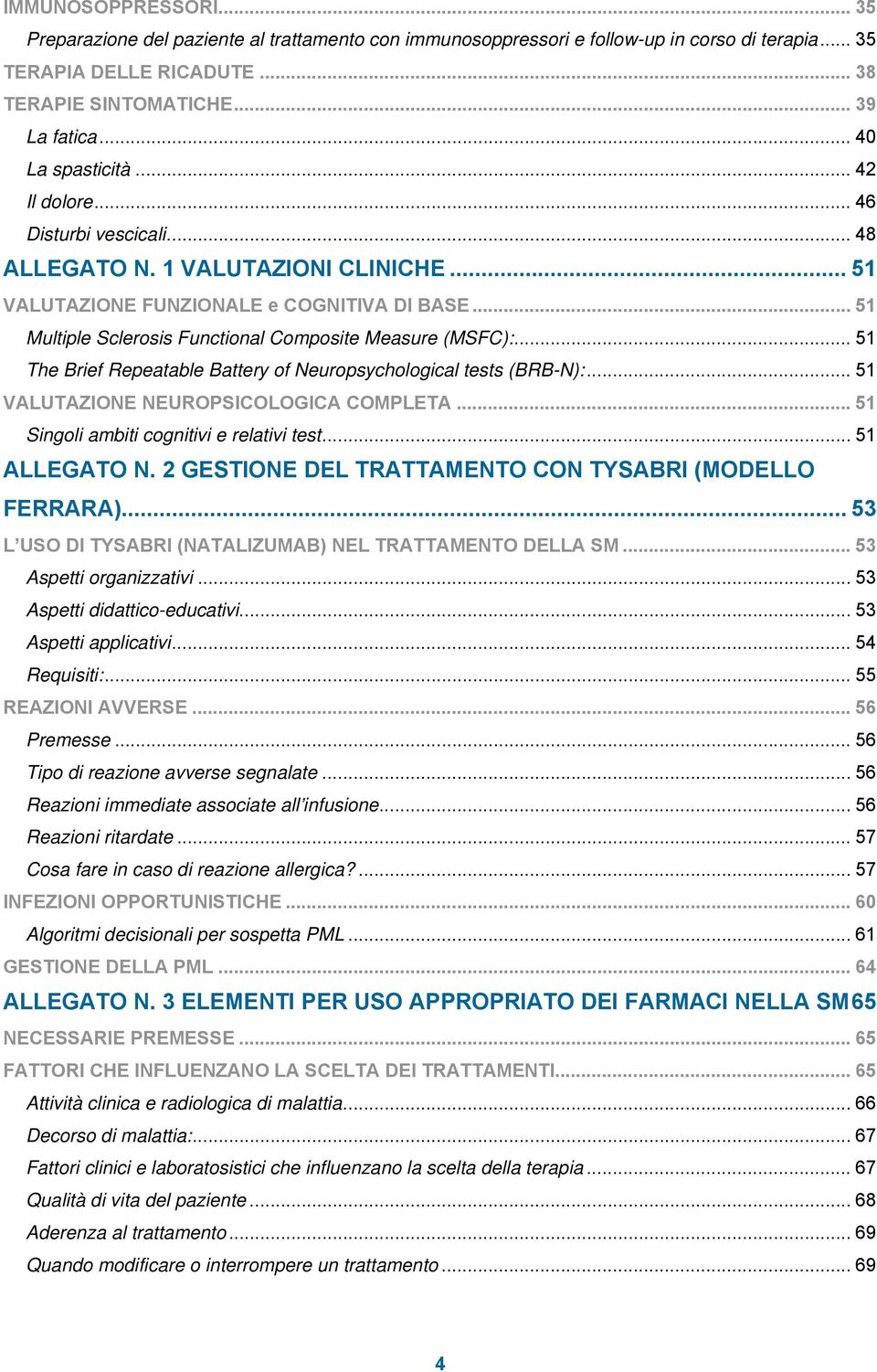 .. 51 Multiple Sclerosis Functional Composite Measure (MSFC):... 51 The Brief Repeatable Battery of Neuropsychological tests (BRB-N):... 51 VALUTAZIONE NEUROPSICOLOGICA COMPLETA.