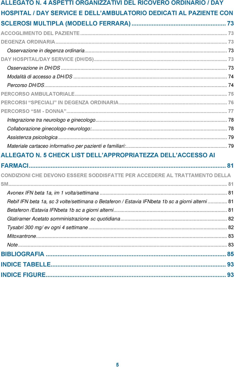 .. 74 PERCORSO AMBULATORIALE... 75 PERCORSI SPECIALI IN DEGENZA ORDINARIA... 76 PERCORSO SM - DONNA... 77 Integrazione tra neurologo e ginecologo... 78 Collaborazione ginecologo-neurologo:.