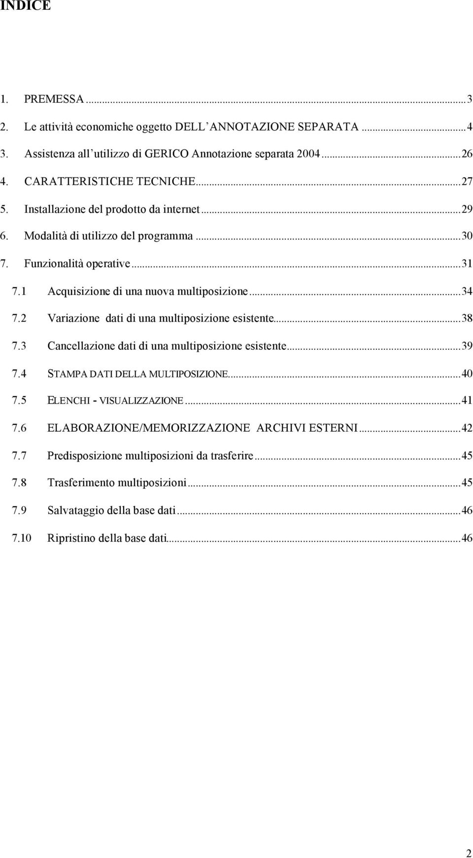 2 Variazione dati di una multiposizione esistente...38 7.3 Cancellazione dati di una multiposizione esistente...39 7.4 STAMPA DATI DELLA MULTIPOSIZIONE...40 7.5 ELENCHI - VISUALIZZAZIONE...41 7.