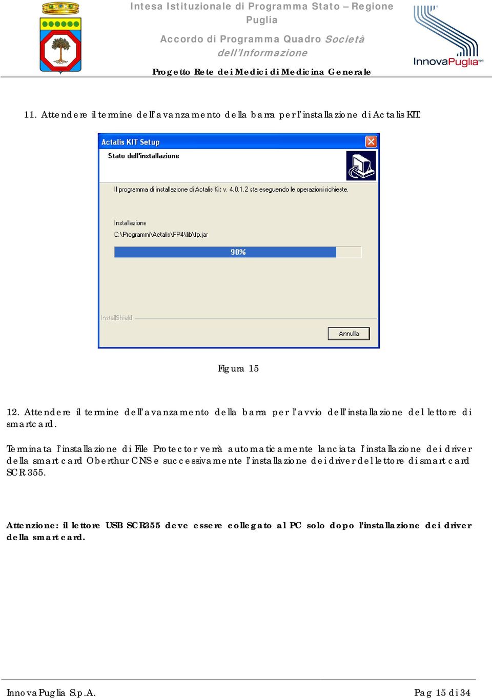 Terminata l installazione di File Protector verrà automaticamente lanciata l installazione dei driver della smart card Oberthur CNS e