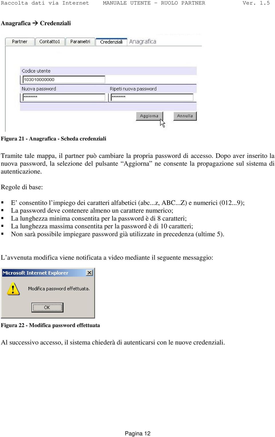 Regole di base: E consentito l impiego dei caratteri alfabetici (abc...z, ABC...Z) e numerici (012.