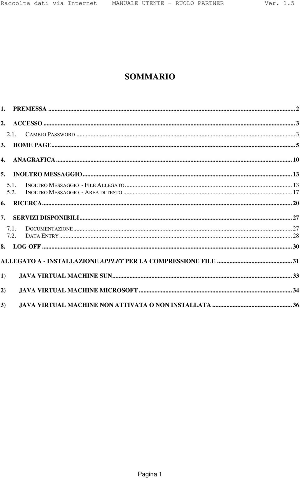 1. DOCUMENTAZIONE... 27 7.2. DATA ENTRY... 28 8. LOG OFF... 30 ALLEGATO A - INSTALLAZIONE APPLET PER LA COMPRESSIONE FILE.