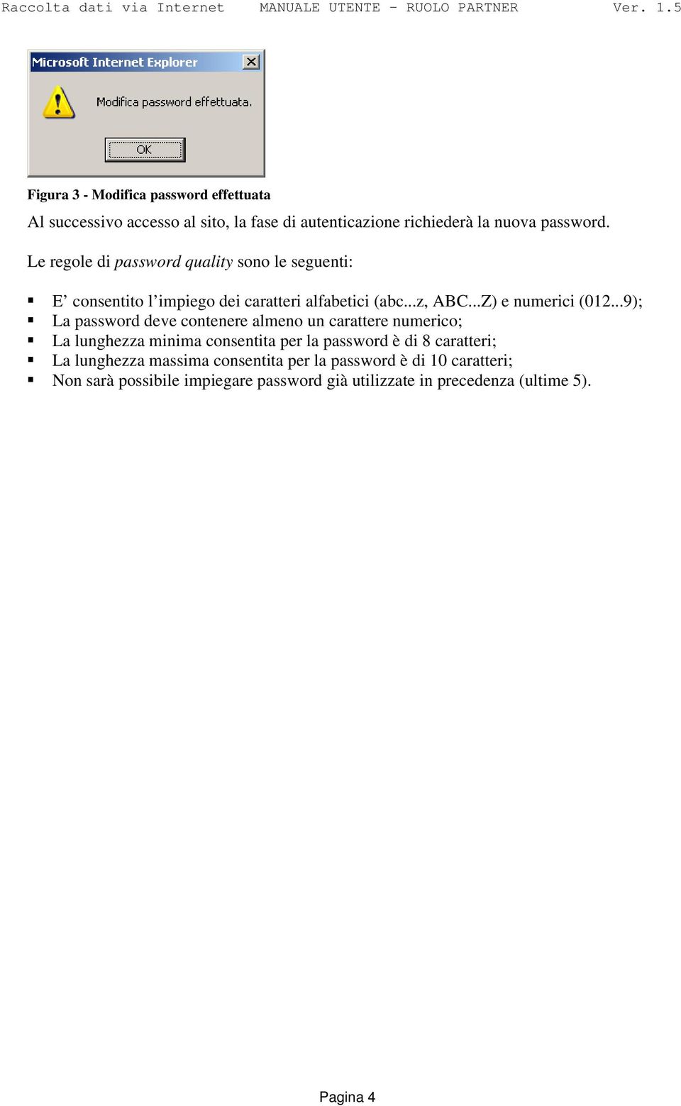 ..9); La password deve contenere almeno un carattere numerico; La lunghezza minima consentita per la password è di 8 caratteri; La