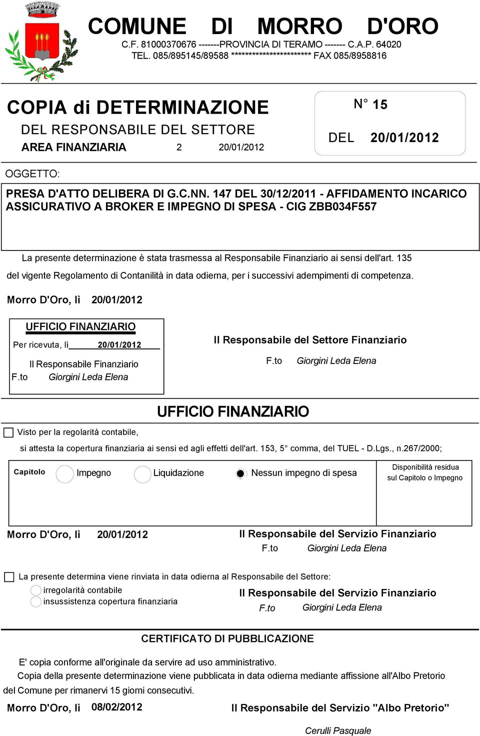 147 DEL 30/12/2011 - AFFIDAMENTO INCARICO ASSICURATIVO A BROKER E IMPEGNO DI SPESA - CIG ZBB034F557 La presente determinazione è stata trasmessa al Responsabile Finanziario ai sensi dell'art.